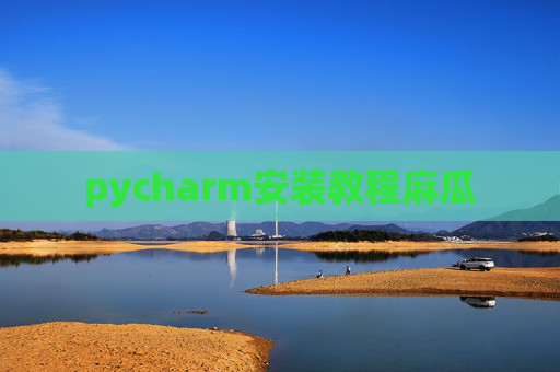 pycharm安装教程麻瓜 pycharm安装教程麻瓜